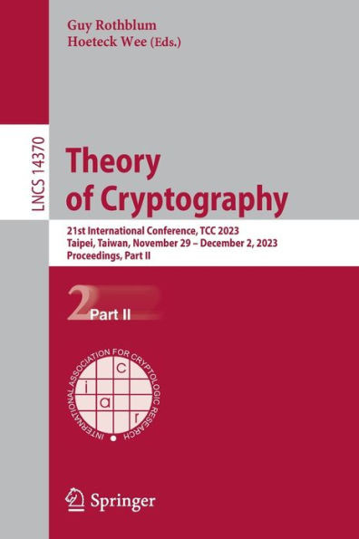 Theory of Cryptography: 21st International Conference, Tcc 2023, Taipei, Taiwan, November 29 - December 2, 2023, Proceedings, Part II