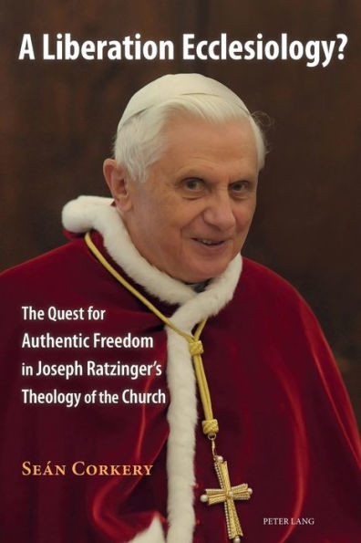 A Liberation Ecclesiology?: The Quest for Authentic Freedom in Joseph Ratzinger's Theology of the Church