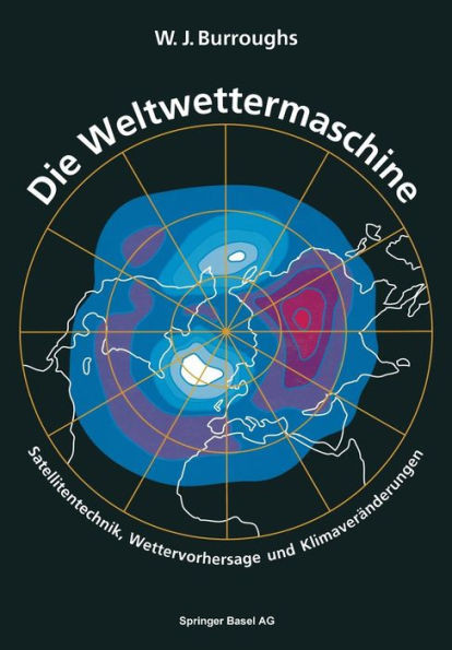 Die Weltwettermaschine: Satellitentechnik, Wettervorhersage Und KlimaverÃ¤nderungen