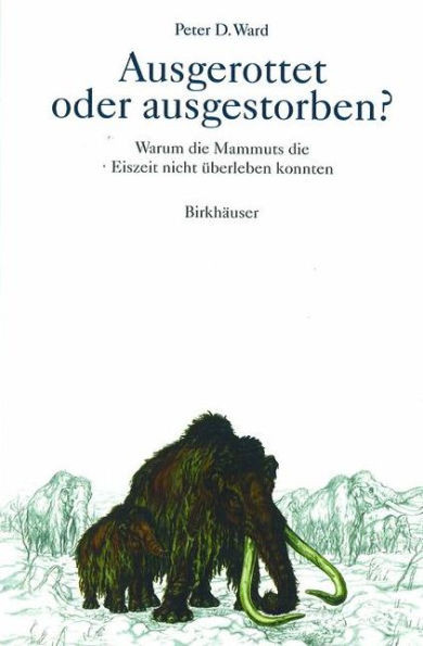 Ausgerottet Oder Ausgestorben?: Warum Die Mammuts Die Eiszeit Nicht Ãœberleben Konnten
