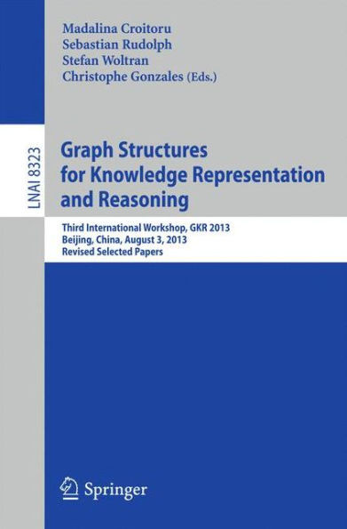 Graph Structures for Knowledge Representation and Reasoning: Third International Workshop, Gkr 2013, Beijing, China, August 3, 2013. Revised Selected