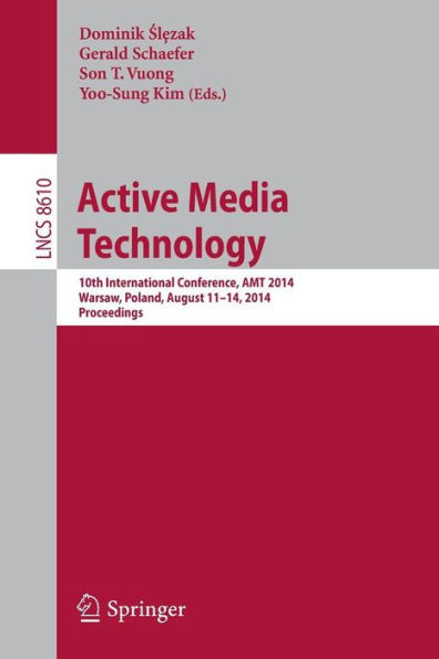 Active Media Technology: 10th International Conference, Amt 2014, Warsaw, Poland, August 11-14, 2014, Proceedings