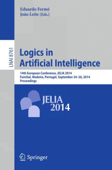 Logics in Artificial Intelligence: 14th European Conference, Jelia 2014, Funchal, Madeira, Portugal, September 24-26, 2014, Proceedings