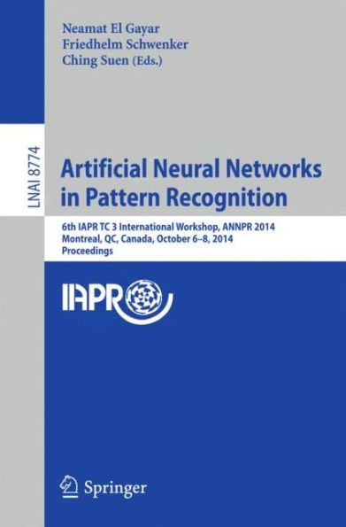 Artificial Neural Networks in Pattern Recognition: 6th Iapr Tc 3 International Workshop, Annpr 2014, Montreal, Qc, Canada, October 6-8, 2014, Proceedi