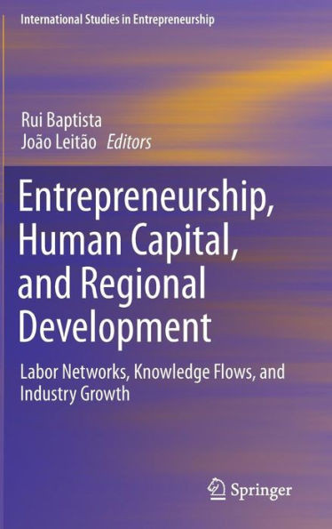 Entrepreneurship, Human Capital, and Regional Development: Labor Networks, Knowledge Flows, and Industry Growth