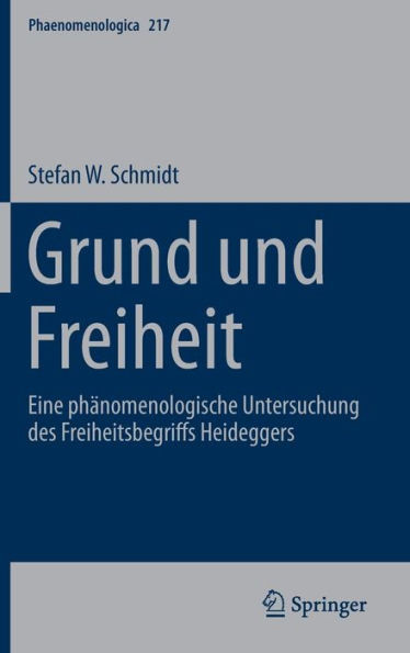 Grund Und Freiheit: Eine PhÃ¤nomenologische Untersuchung Des Freiheitsbegriffs Heideggers