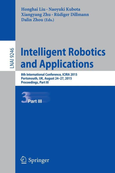 Intelligent Robotics and Applications: 8th International Conference, Icira 2015, Portsmouth, Uk, August 24-27, 2015, Proceedings, Part III