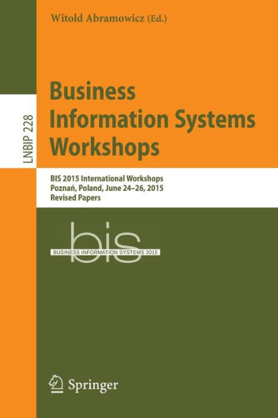 Business Information Systems Workshops: Bis 2015 International Workshops, Poznań, Poland, June 24-26, 2015, Revised Papers