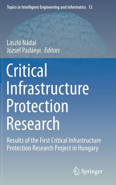 Critical Infrastructure Protection Research: Results of the First Critical Infrastructure Protection Research Project in Hungary