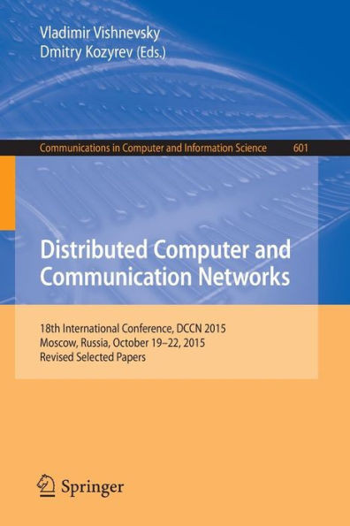 Distributed Computer and Communication Networks: 18th International Conference, Dccn 2015, Moscow, Russia, October 19-22, 2015, Revised Selected Paper