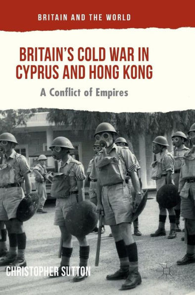 Britain's Cold War in Cyprus and Hong Kong: A Conflict of Empires