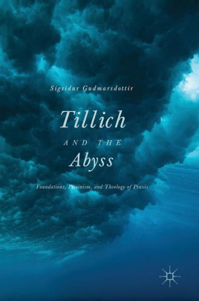 Tillich and the Abyss: Foundations, Feminism, and Theology of PRAXIS