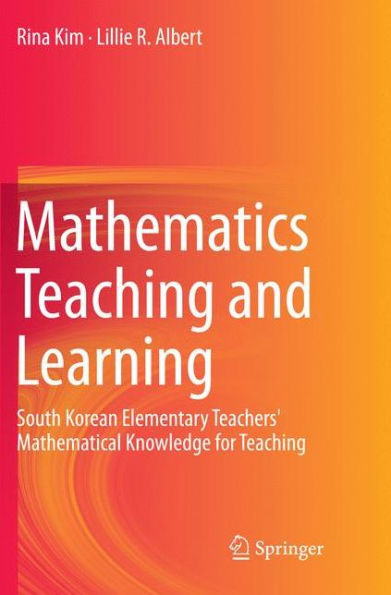 Mathematics Teaching and Learning: South Korean Elementary Teachers' Mathematical Knowledge for Teaching