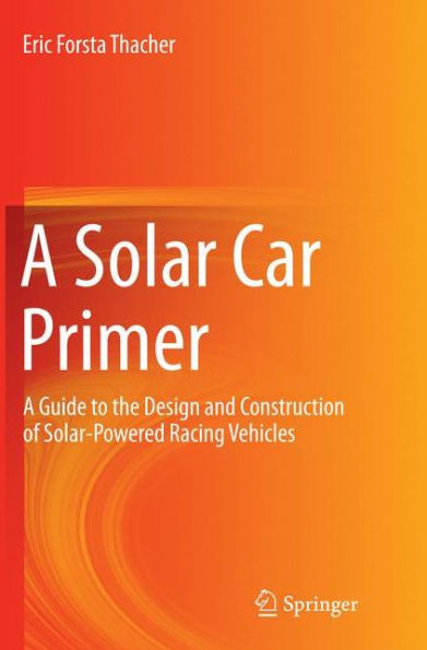 A Solar Car Primer: A Guide to the Design and Construction of Solar-Powered Racing Vehicles
