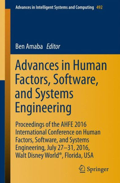 Advances in Human Factors, Software, and Systems Engineering: Proceedings of the Ahfe 2016 International Conference on Human Factors, Software, and Sy