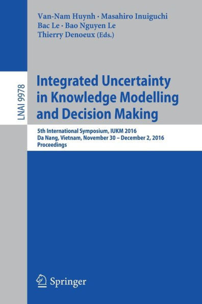 Integrated Uncertainty in Knowledge Modelling and Decision Making: 5th International Symposium, Iukm 2016, Da Nang, Vietnam, November 30- December 2,