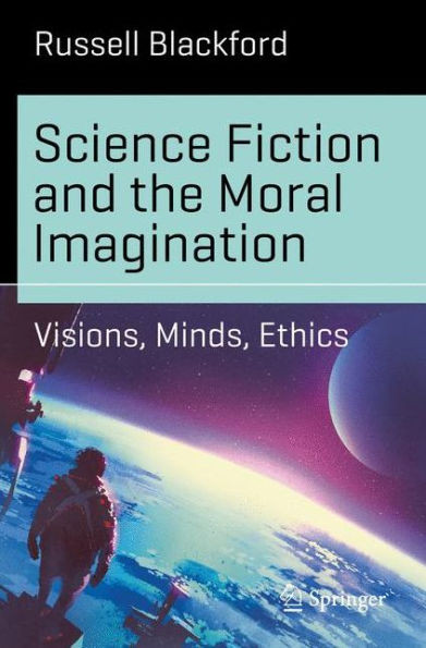 Science Fiction and the Moral Imagination: Visions, Minds, Ethics