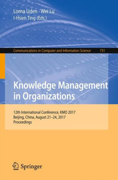 Knowledge Management in Organizations: 12th International Conference, Kmo 2017, Beijing, China, August 21-24, 2017, Proceedings
