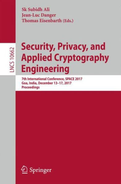 Security, Privacy, and Applied Cryptography Engineering: 7th International Conference, Space 2017, Goa, India, December 13-17, 2017, Proceedings