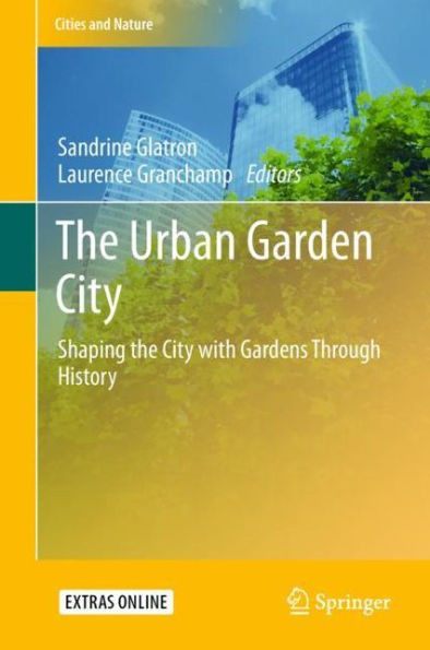 The Urban Garden City: Shaping the City with Gardens Through History