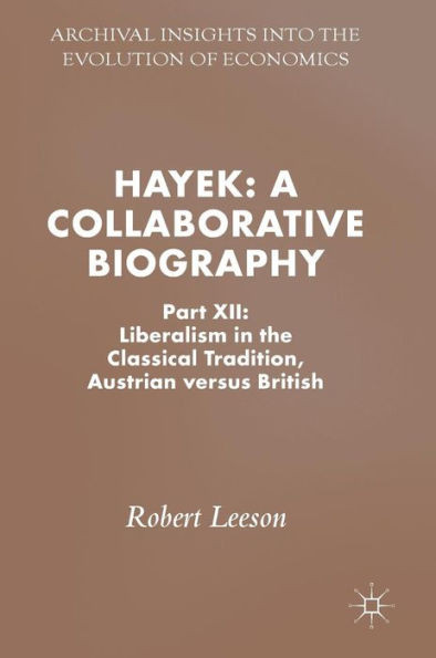 Hayek: A Collaborative Biography: Part XII: Liberalism in the Classical Tradition, Austrian Versus British