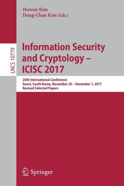 Information Security and Cryptology - Icisc 2017: 20th International Conference, Seoul, South Korea, November 29 - December 1, 2017, Revised Selected