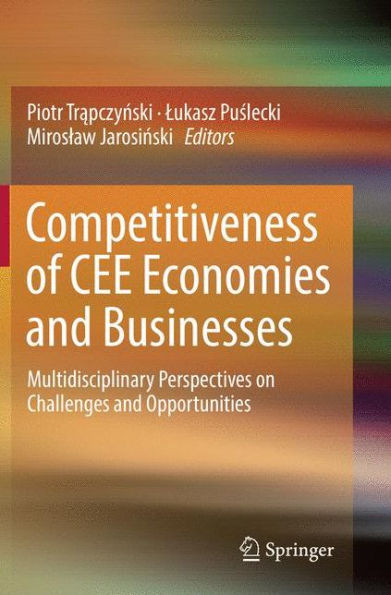Competitiveness of Cee Economies and Businesses: Multidisciplinary Perspectives on Challenges and Opportunities
