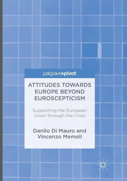 Attitudes Towards Europe Beyond Euroscepticism: Supporting the European Union Through the Crisis