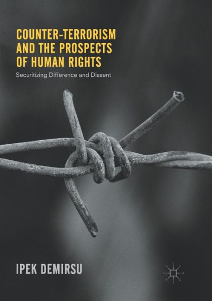 Counter-Terrorism and the Prospects of Human Rights: Securitizing Difference and Dissent