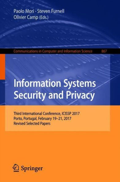 Information Systems Security and Privacy: Third International Conference, Icissp 2017, Porto, Portugal, February 19-21, 2017, Revised Selected Papers