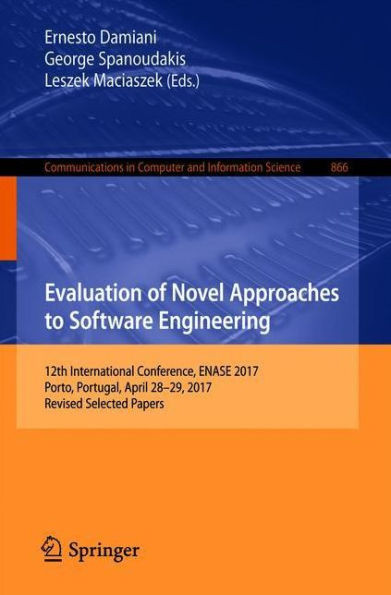 Evaluation of Novel Approaches to Software Engineering: 12th International Conference, Enase 2017, Porto, Portugal, April 28-29, 2017, Revised Selecte