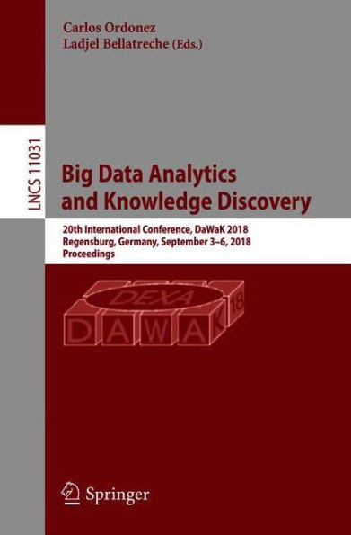 Big Data Analytics and Knowledge Discovery: 20th International Conference, Dawak 2018, Regensburg, Germany, September 3-6, 2018, Proceedings