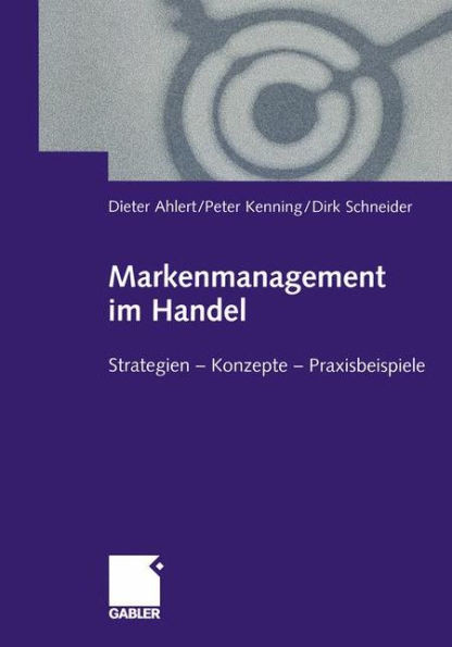 Markenmanagement Im Handel: Von Der Handelsmarkenführung Zum Integrierten Markenmanagement in Distributionsnetzen Strategien -- Konzepte -- Praxisbeis
