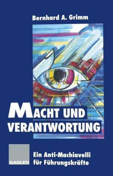 Macht Und Verantwortung: Ein Anti-Machiavelli FÃ¼r FÃ¼hrungskrÃ¤fte