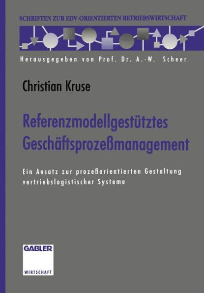 ReferenzmodellgestÃ¼tztes GeschÃ¤ftsprozeÃŸmanagement: Ein Ansatz Zur ProzeÃŸorientierten Gestaltung Vertriebslogistischer Systeme