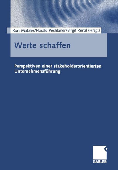 Werte Schaffen: Perspektiven Einer Stakeholderorientierten UnternehmensfÃ¼hrung