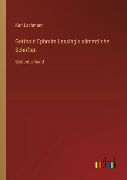 Gotthold Ephraim Lessing's sÃ¤mmtliche Schriften: Siebenter Band