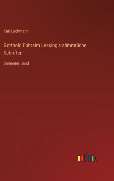 Gotthold Ephraim Lessing's sämmtliche Schriften: Siebenter Band