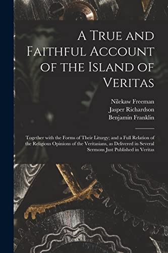A True and Faithful Account of the Island of Veritas: Together With the Forms of Their Liturgy; and a Full Relation of the Religious Opinions of the ... in Several Sermons Just Published in Veritas