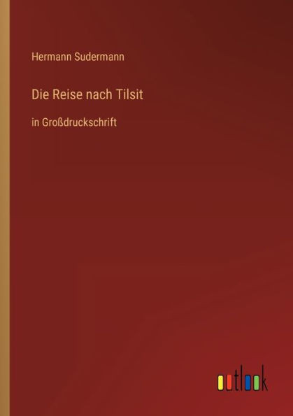 Die Reise nach Tilsit: in GroÃŸdruckschrift