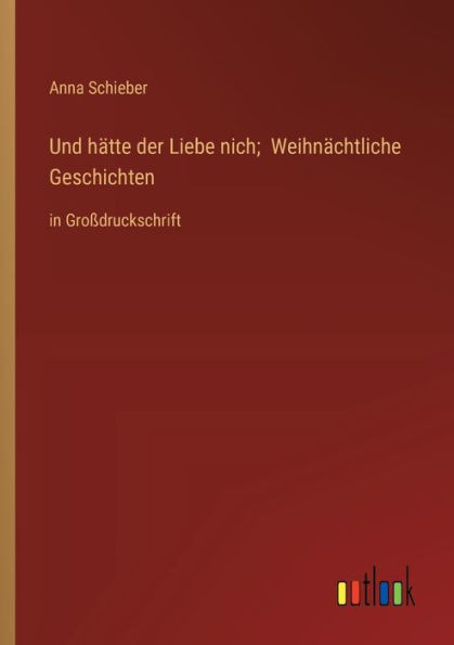 Und hÃ¤tte der Liebe nich; WeihnÃ¤chtliche Geschichten: in GroÃŸdruckschrift