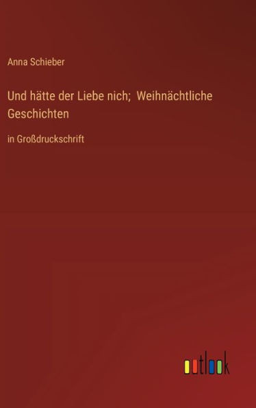 Und hätte der Liebe nich; Weihnächtliche Geschichten: in Großdruckschrift