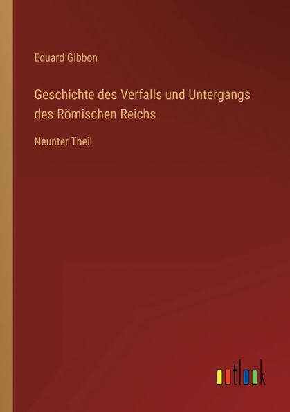 Geschichte des Verfalls und Untergangs des RÃ¶mischen Reichs: Neunter Theil