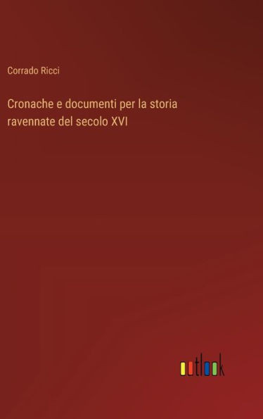 Cronache e documenti per la storia ravennate del secolo XVI