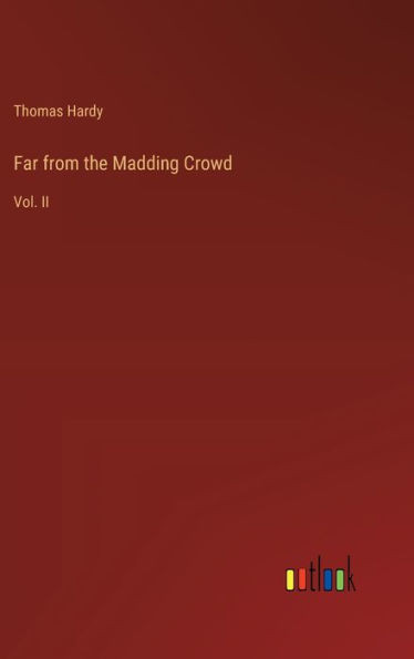 Far from the Madding Crowd: Vol. II