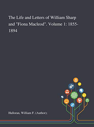 The Life and Letters of William Sharp and "Fiona Macleod". Volume 1: 1855-1894 - Hardcover