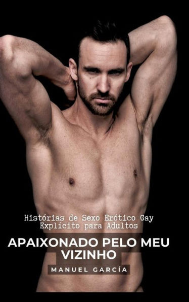 Apaixonado pelo meu Vizinho: HistÃ³rias de Sexo ErÃ³tico Gay ExplÃ­cito para Adultos