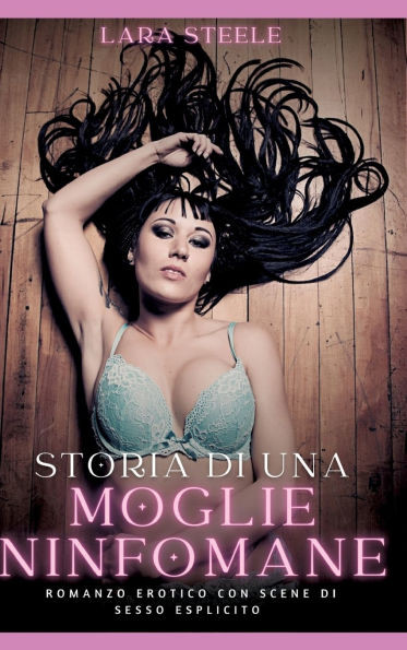 Storia di una Moglie Ninfomane: Romanzo Erotico con Scene di Sesso Esplicito