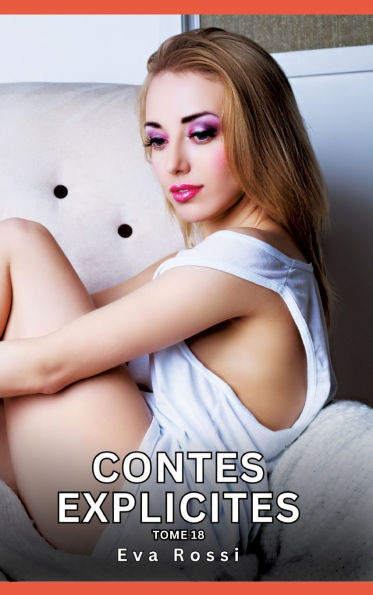 Contes explicites. Tome 18: Histoires Ã‰rotiques Interdites de Sexe Tabou pour Adultes