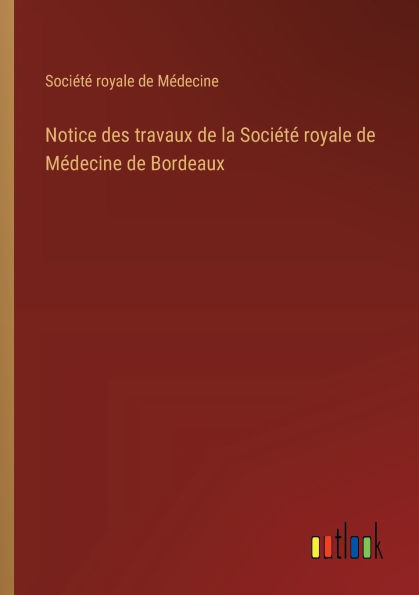Notice des travaux de la SociÃ©tÃ© royale de MÃ©decine de Bordeaux